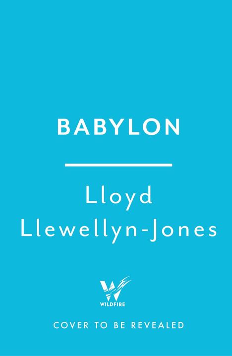 Auf hellblauem Hintergrund steht: "BABYLON, Lloyd Llewellyn-Jones, WILDFIRE, COVER TO BE REVEALED." Unten ein stilisiertes Logo "W".