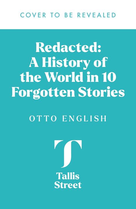 Cover: "Redacted: A History of the World in 10 Forgotten Stories" von Otto English. Logo: Tallis Street, stilisiertes "T".