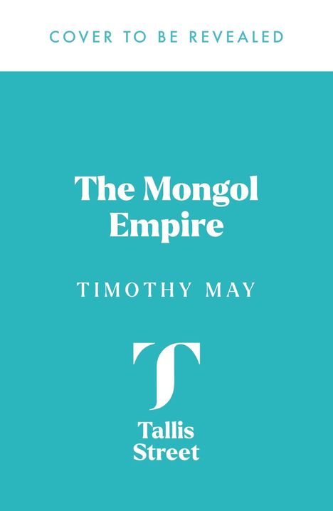 "COVER TO BE REVEALED", "The Mongol Empire", "TIMOTHY MAY", "Tallis Street" mit einem stilisierten T, in türkis.