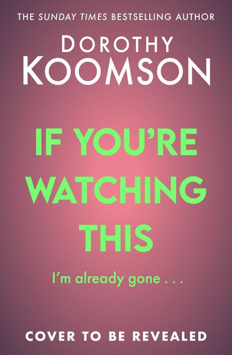 Text: "DOROTHY KOOMSON", "IF YOU’RE WATCHING THIS", "I’m already gone...", "COVER TO BE REVEALED".  
Hintergrund in dunklem Rosa.
