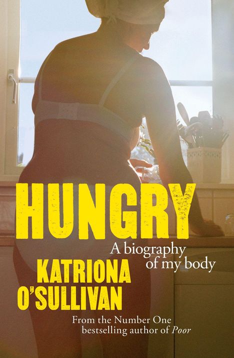 "HUNGRY. A biography of my body. KATRIONA O'SULLIVAN. From the Number One bestselling author of Poor." Eine Frau steht am Fenster.