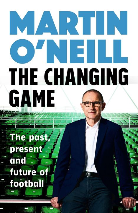 Text: "MARTIN O'NEILL THE CHANGING GAME The past, present and future of football."  
Ein Mann im Anzug vor grünen Stadionsitzen.
