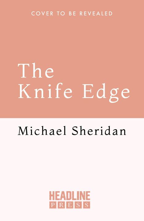 Text: "Cover to be revealed. The Knife Edge. Michael Sheridan. Headline Press." Hintergrund zweifarbig in Rosa und Weiß.