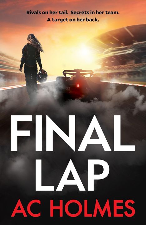 Text: „Rivals on her tail. Secrets in her team. A target on her back. FINAL LAP AC HOLMES“ Eine Frau mit Helm, Auto, Rennstrecke.