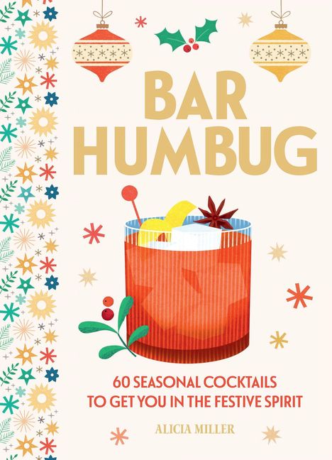 "BAR HUMBUG. 60 seasonal cocktails to get you in the festive spirit. Alicia Miller." Weihnachtsdeko und Cocktailillustration.