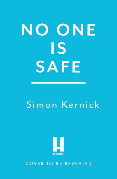 „NO ONE IS SAFE“, Simon Kernick, Headline-Logo, „COVER TO BE REVEALED“. Blauer Hintergrund.