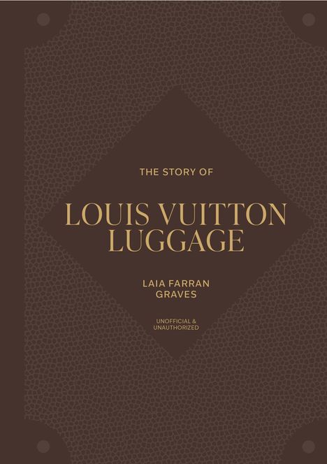 "The Story of Louis Vuitton Luggage", "Laia Farran Graves", "Unofficial & Unauthorized". Dunkles, strukturiertes Design.