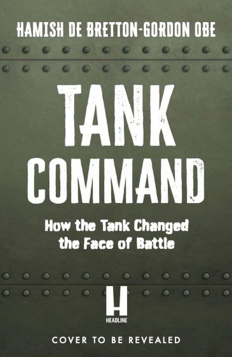 Text: "HAMISH DE BRETTON-GORDON OBE", "TANK COMMAND", "How the Tank Changed the Face of Battle", "HEADLINE", "COVER TO BE REVEALED". Hintergrund grau-grün mit Nieten.