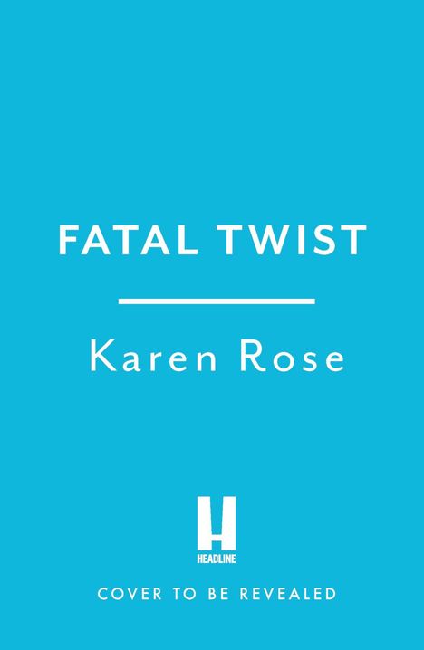 "FATAL TWIST" über "Karen Rose", darunter "HEADLINE", mit der Notiz "COVER TO BE REVEALED". Helles Blau als Hintergrund.