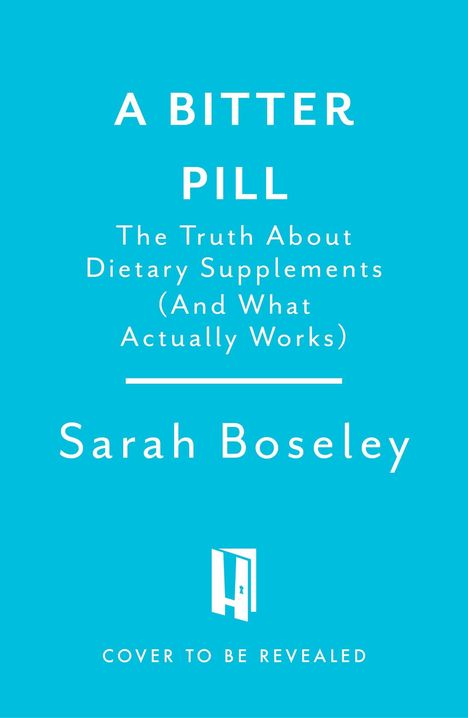 "A Bitter Pill: The Truth About Dietary Supplements (And What Actually Works) von Sarah Boseley. Cover to be revealed." Ein einfaches Logo unten.