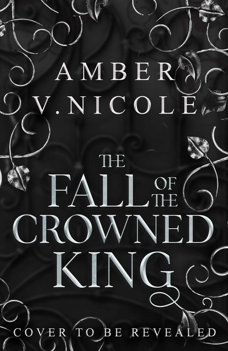 "AMBER V. NICOLE, THE FALL OF THE CROWNED KING, COVER TO BE REVEALED." Dunkles, dekoratives Rankenmuster im Hintergrund.