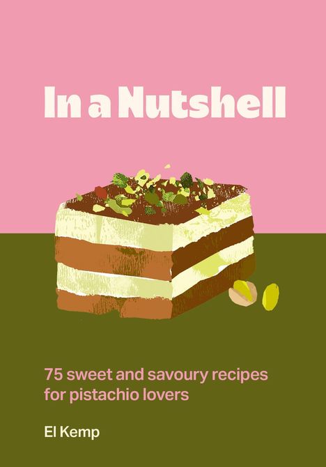 Text: "In a Nutshell", "75 sweet and savoury recipes for pistachio lovers", "El Kemp". Illustration: Pistazienschichtdessert.