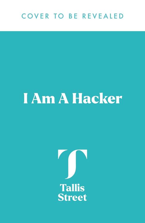 Die Texte lauten: "COVER TO BE REVEALED", "I Am A Hacker", "Tallis Street". Logo mit großem "T" auf türkisfarbenem Hintergrund.