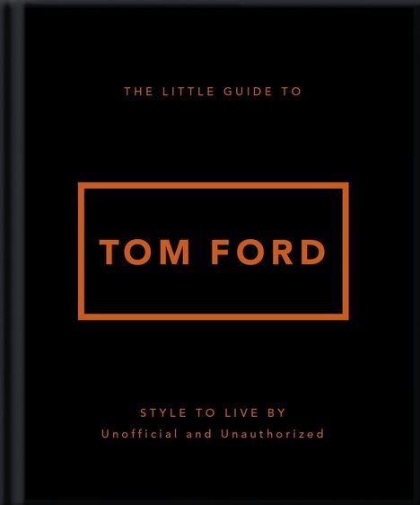 Der Text lautet: "The Little Guide to Tom Ford. Style to Live By. Unofficial and Unauthorized." Schwarzes Cover, orange Schrift.