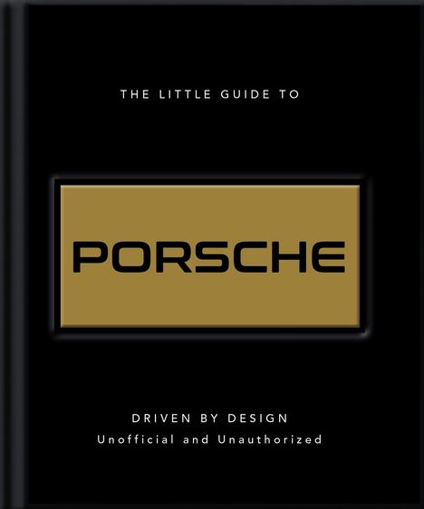 Text oben: "THE LITTLE GUIDE TO". Mittig: "PORSCHE" in einem goldenen Feld. Unten: "DRIVEN BY DESIGN", "Unofficial and Unauthorized".