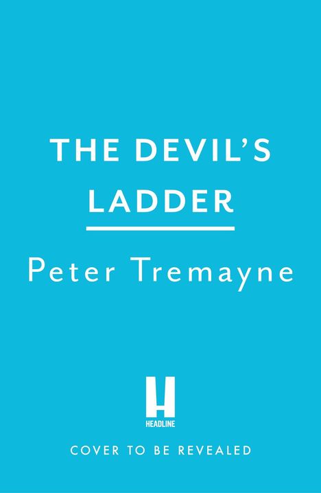 THE DEVIL’S LADDER, Peter Tremayne. HEADLINE Logo unten. "Cover to be revealed". Hintergrund: hellblau.