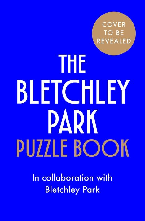 Auf blauem Hintergrund steht in weiß und gold: „THE BLETCHLEY PARK PUZZLE BOOK“. Oben rechts ein Kreis mit „COVER TO BE REVEALED“.