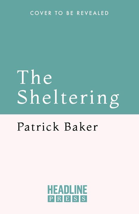 Text oben: "COVER TO BE REVEALED", darunter der Titel "The Sheltering" von Patrick Baker. Unten: "HEADLINE PRESS". Schlichtes Design.