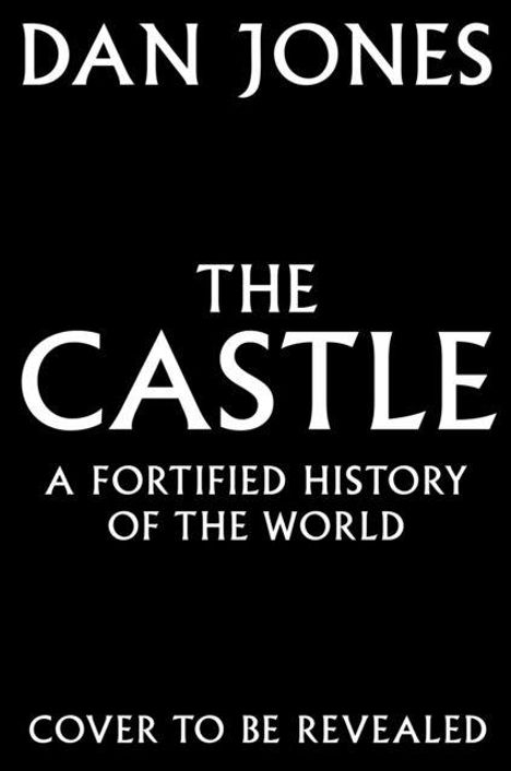 "Dan Jones: The Castle - A Fortified History of the World. Cover to be revealed." In weißer Schrift auf schwarzem Hintergrund.