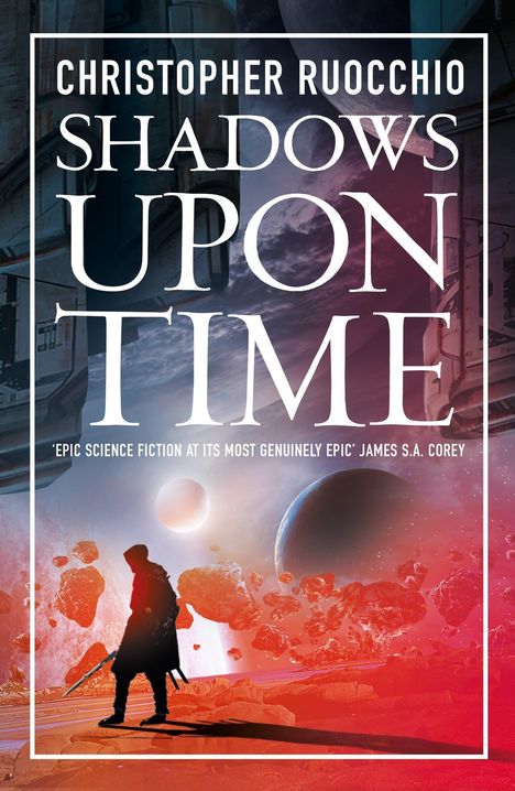 Text: "CHRISTOPHER RUOCCHIO SHADOWS UPON TIME." Zitat: "'EPIC SCIENCE FICTION AT ITS MOST GENUINELY EPIC' JAMES S.A. COREY." Silhouette einer Person mit Schwert vor roten Planeten und Asteroiden.