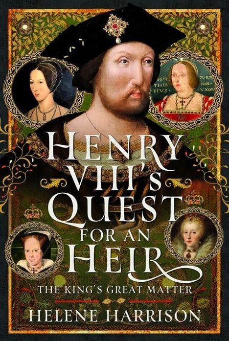 Text: "Henry VIII's Quest for an Heir" und "Helene Harrison". 
Porträt von Henry VIII umgeben von Gemälden seiner Frauen.