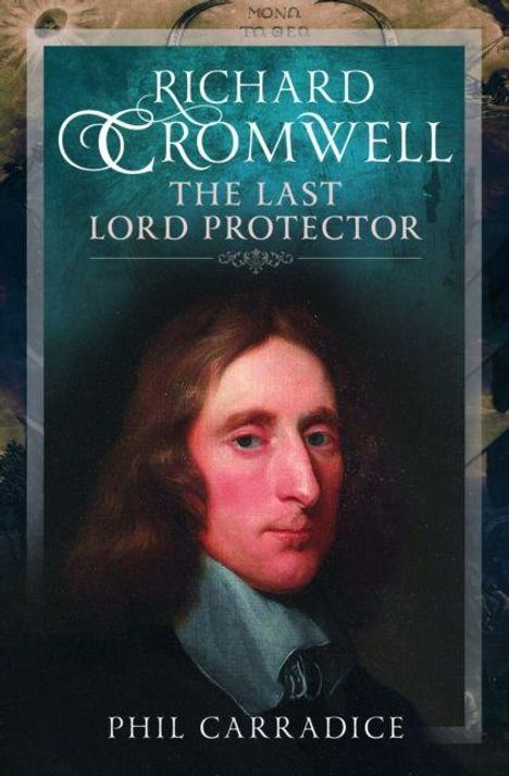 Text: "Richard Cromwell - The Last Lord Protector" von Phil Carradice. Illustration eines Mannes mit langem Haar und ernster Miene.