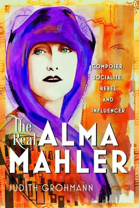Text: "COMPOSER, SOCIALITE, REBEL AND INFLUENCER. The Real ALMA MAHLER. JUDITH GROHMANN." Illustration einer Frau in Lila.