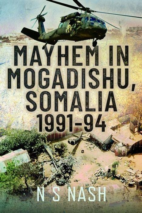 Text: "MAYHEM IN MOGADISHU, SOMALIA 1991-94 N S NASH". Ein Hubschrauber fliegt über eine zerstörte städtische Landschaft.