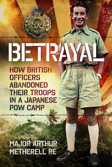 "Betrayal: How British Officers Abandoned Their Troops in a Japanese POW Camp, Major Arthur Metherell RE." Ein Soldat in Uniform.