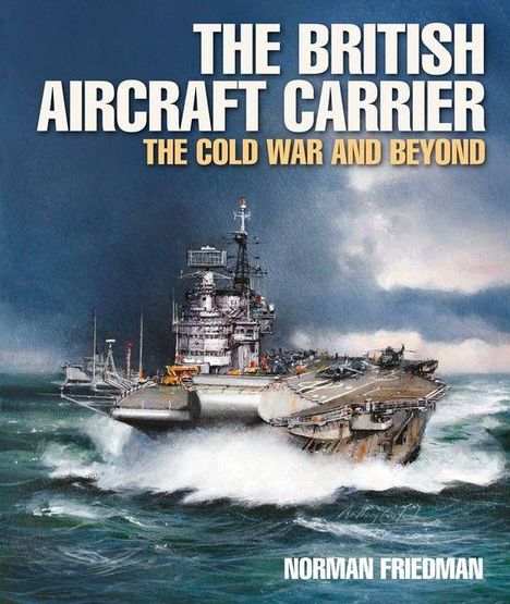 Text: "The British Aircraft Carrier: The Cold War and Beyond" von Norman Friedman. Illustration eines Flugzeugträgers in stürmischer See.