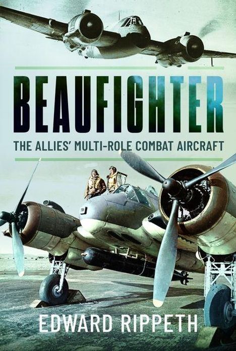 Text: "BEAUFIGHTER: THE ALLIES' MULTI-ROLE COMBAT AIRCRAFT" und "EDWARD RIPPETH". Zwei Flugzeuge und zwei Piloten zu sehen.