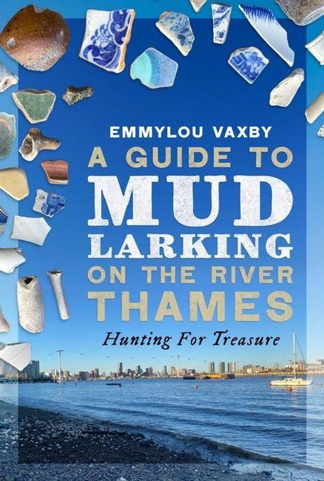 Text: "EMMYLOU VAXBY A Guide to Mudlarking on the River Thames Hunting for Treasure". 

Funde am Flussufer vor einer Stadtsilhouette.