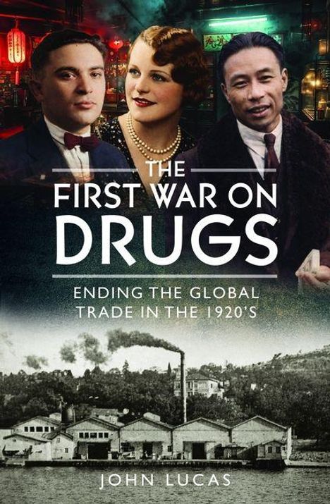 "The First War on Drugs: Ending the Global Trade in the 1920's" von John Lucas. Oben Fotos von drei Personen, unten alte Fabrik.