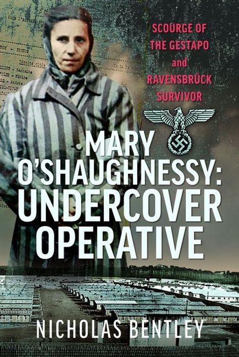 "Scourge of the Gestapo and Ravensbrück Survivor. Mary O'Shaughnessy: Undercover Operative. Nicholas Bentley." 
Frau in KZ-Uniform vor Lagermotiv.