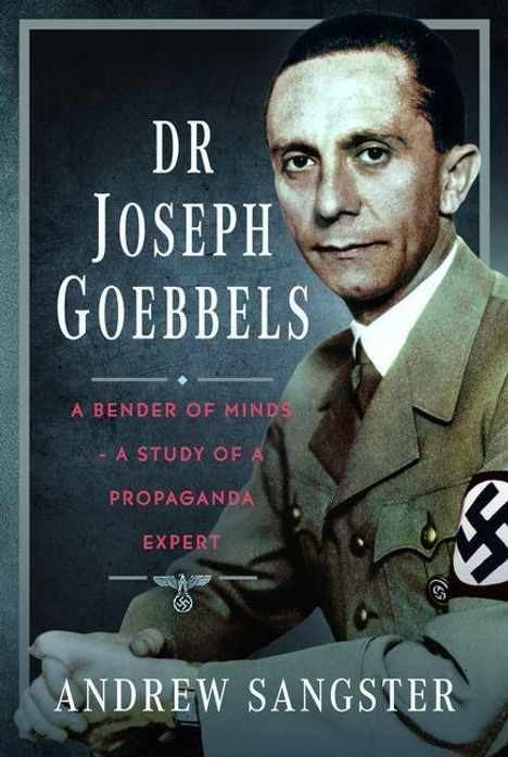 "DR JOSEPH GOEBBELS. A Bender of Minds - A Study of a Propaganda Expert. Andrew Sangster." Ein Mann in Uniform mit Hakenkreuz.
