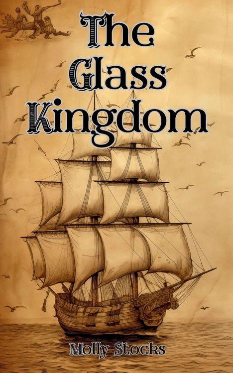 Text: „The Glass Kingdom“ und „Molly Stocks“. Illustration: Segelschiff auf See, umgeben von fliegenden Vögeln.