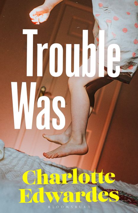 „Trouble Was“ in großer Schrift, „Charlotte Edwardes“ in Gelb. Ein Kind springt auf einem Bett.