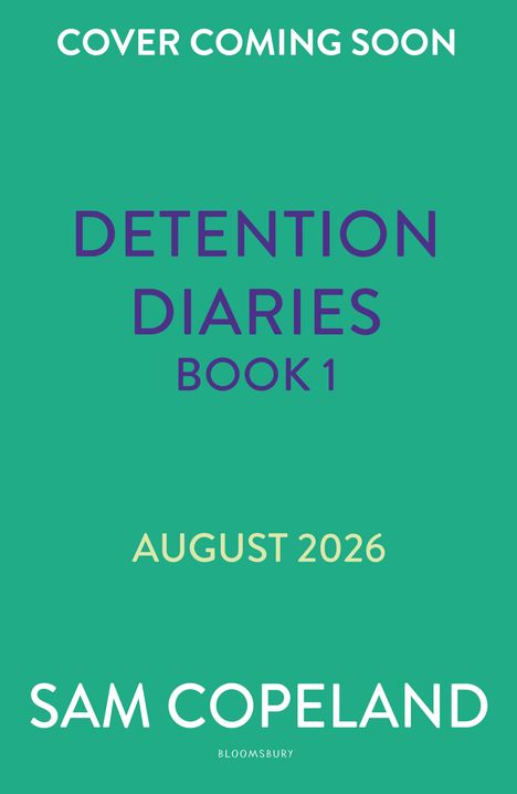 "Cover Coming Soon", "Detention Diaries Book 1", "August 2026", "Sam Copeland", grüner Hintergrund, minimalistisch.