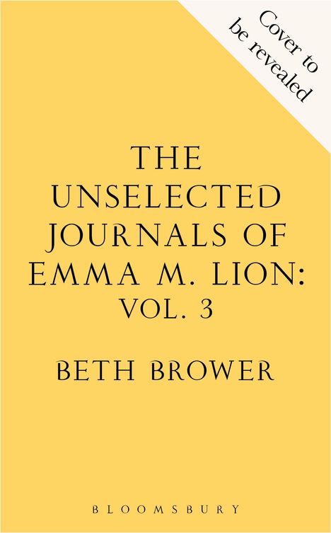 "Cover to be revealed" oben rechts, Titel "THE UNSELECTED JOURNALS OF EMMA M. LION: VOL. 3" in der Mitte. Autor: Beth Brower.