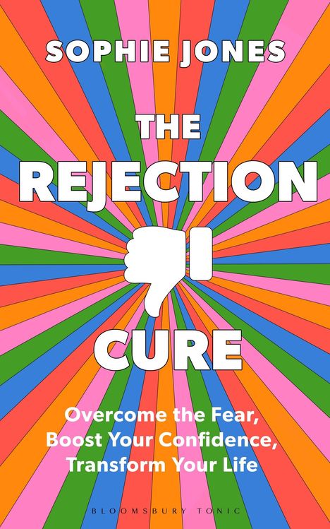 "Sophie Jones. The Rejection Cure. Overcome the Fear, Boost Your Confidence, Transform Your Life." Bunte Strahlen, Daumen runter.
