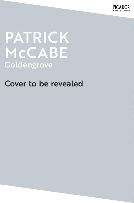 Titel: "PATRICK McCABE Goldengrove". Text: "Cover to be revealed". Oben rechts: "PICADOR Collection". Hellblauer Hintergrund.