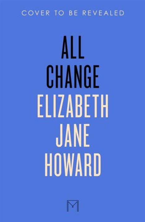 Text: "Cover to be revealed. All Change. Elizabeth Jane Howard." Hintergrund: einfarbig blau. Unten kleines Logo.