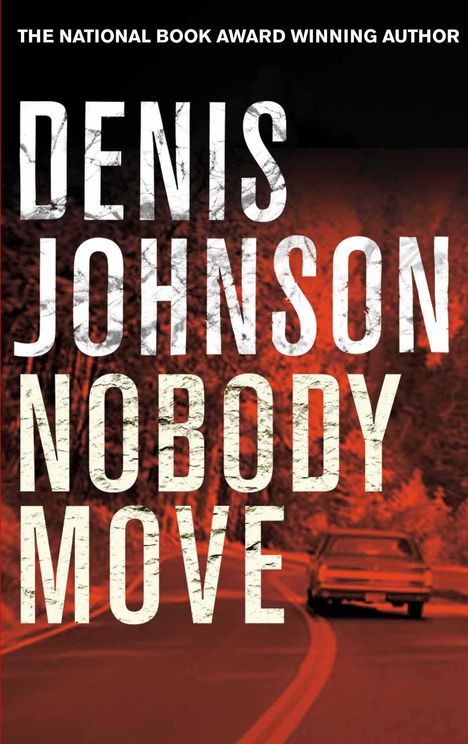 "THE NATIONAL BOOK AWARD WINNING AUTHOR. DENIS JOHNSON NOBODY MOVE." Ein Auto auf einer kurvigen Straße bei Wald.