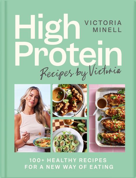„High Protein Recipes by Victoria. 100+ Healthy Recipes for a New Way of Eating.“ Fotos von Gerichten und einer Frau.