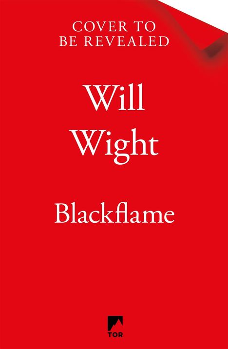 "Cover to Be Revealed. Will Wight. Blackflame." Roter Hintergrund, unten ein kleines schwarzes Logo von Tor.