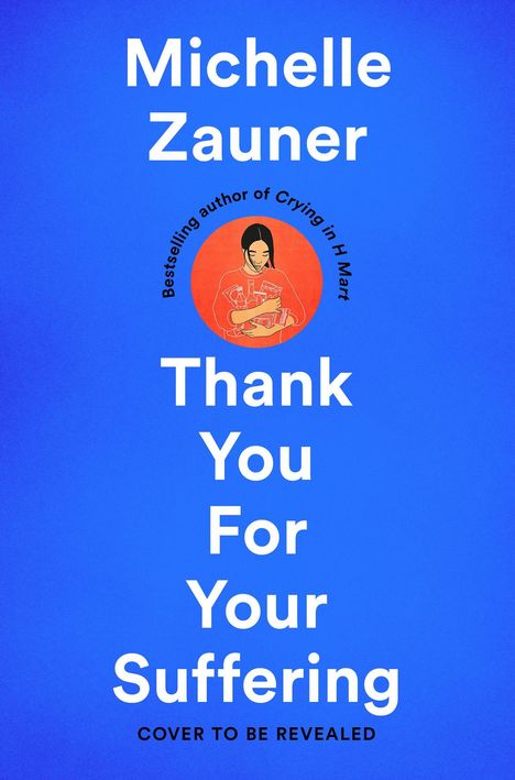 Text: "Michelle Zauner, Thank You For Your Suffering, COVER TO BE REVEALED". Illustration: Frau hält Lebensmittel. Hintergrund blau.