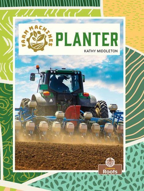 „Farm Machines Planter“ von Kathy Middleton. Ein Traktor pflanzt auf einem Feld. Bunte, grafische Rahmen. Crabtree Roots Logo.