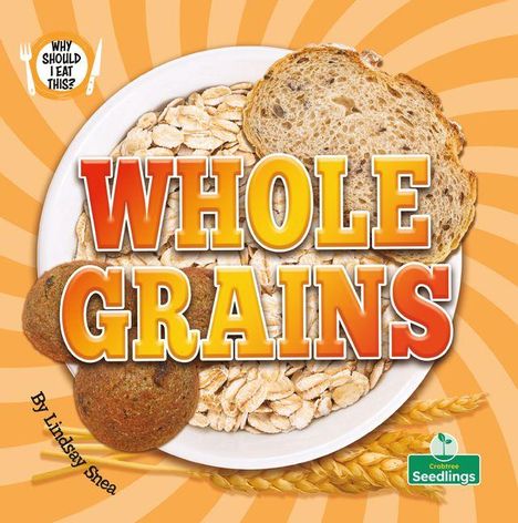 "Whole Grains", "Why should I eat this?", "By Lindsey Shea". Ein Teller mit Brot und Haferflocken, unten ein grünes Logo.