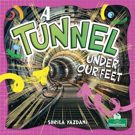Text: "A TUNNEL UNDER OUR FEET, SHEILA YAZDANI." Illustration mit bunten Pfeilen und Linien, die einen Tunnel zeigen.