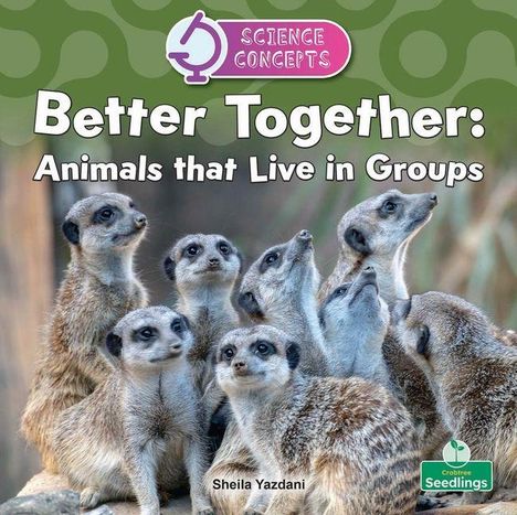 Text: "Better Together: Animals that Live in Groups", "Science Concepts", "Sheila Yazdani". Illustration zeigt eine Gruppe Erdmännchen.